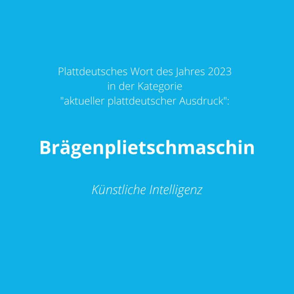 Plattdeutsches Wort des Jahres 2023 in der Kategorie "aktueller plattdeutscher Ausdruck" ist: "Brägenplietschmaschin"