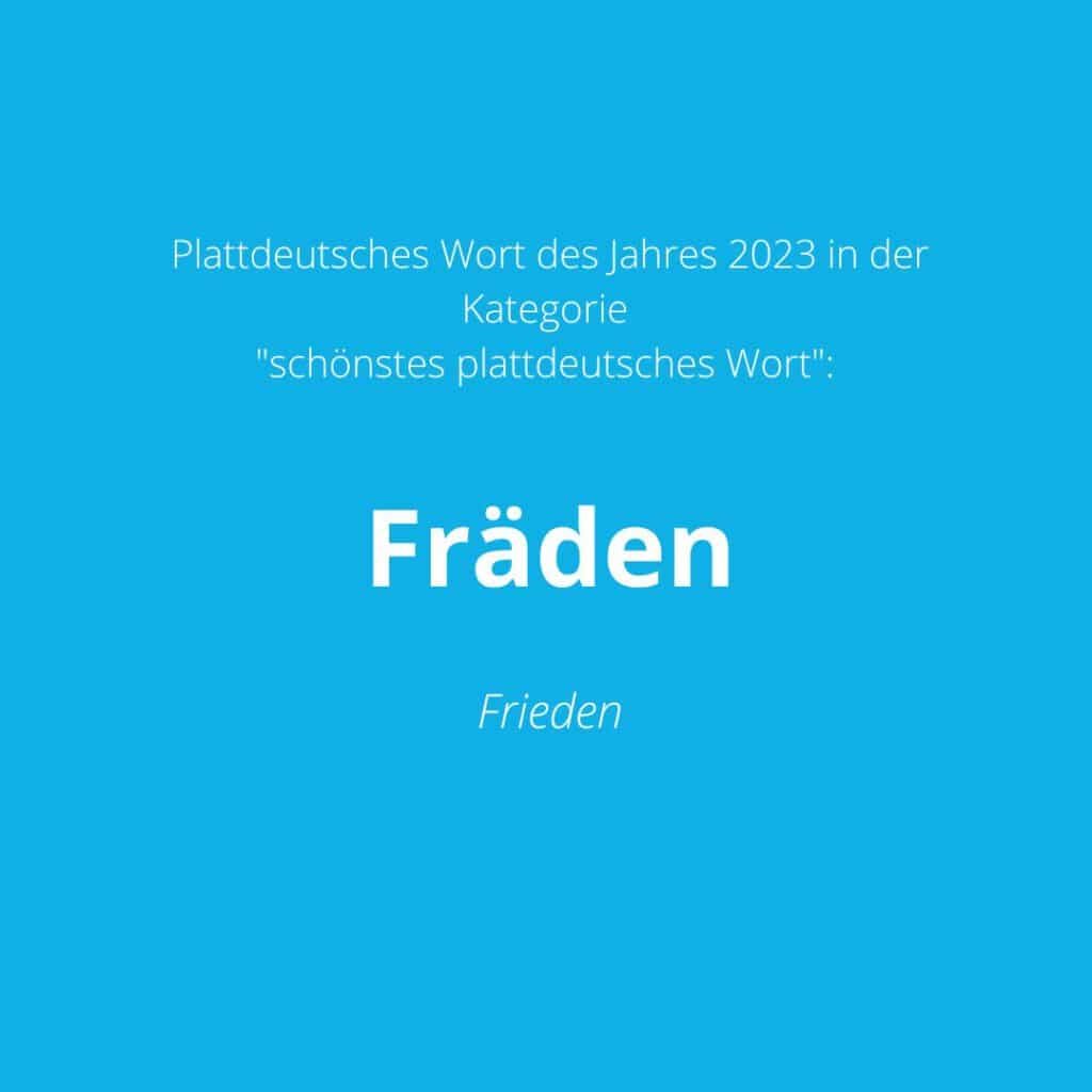 Plattdeutsches Wort des Jahres 2023 in der Kategorie "schönstes plattdeutsches Wort" ist: "Fräden"